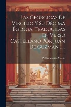 Las Georgicas De Virgilio Y Su Décima Égloga, Traducidas En Verso Castellano Por Juan De Guzmán ...... - Marón, Publio Virgilio