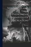 Volcanoes and Their Phenomena. (Marvels of Creation)