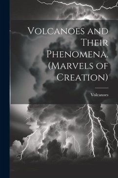 Volcanoes and Their Phenomena. (Marvels of Creation) - Volcanoes