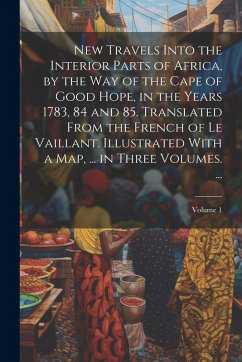 Cover New Travels Into the Interior Parts of Africa, by the Way of the Cape of Good Hope, in the Years 1783, 84 and 85. Translated From the French of Le Vai