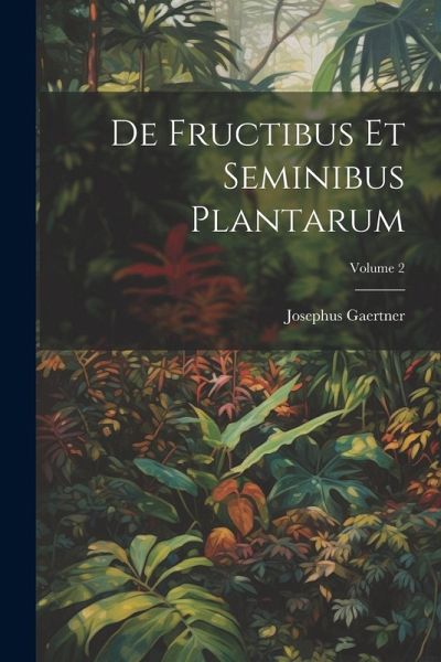 De Fructibus Et Seminibus Plantarum; Volume 2