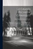 Le Grand Pecheur Converti: Représenté Dans Les Deux Estats De La Vie De Monsieur De Queriolet, Pierre De Govello, Prêtre, Conseiller Du Roi Au Pa