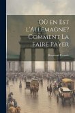 Où en est l'Allemagne? Comment la faire payer Où en est l'Allemagne? Comment la faire payer