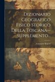 Dizionario Geografico Fisico Storico Della Toscana--supplemento...