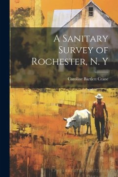 A Sanitary Survey of Rochester, N. Y - Crane, Caroline Bartlett