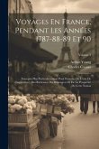 Voyages En France, Pendant Les Années 1787-88-89 Et 90: Entrepris Plus Particulièrement Pour S'assurer De L'état De L'agriculture, Des Richesses, Des