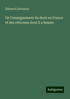 De l'enseignement du droit en France et des réformes dont il a besoin - Laboulaye, Édouard