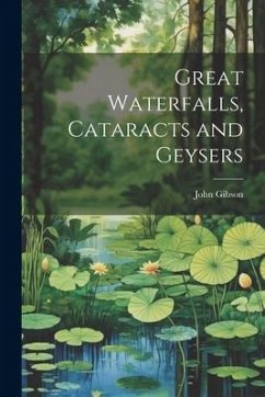 Great Waterfalls, Cataracts and Geysers - Gibson, John