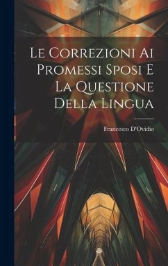 Le Correzioni Ai Promessi Sposi E La Questione Della Lingua - D'Ovidio, Francesco