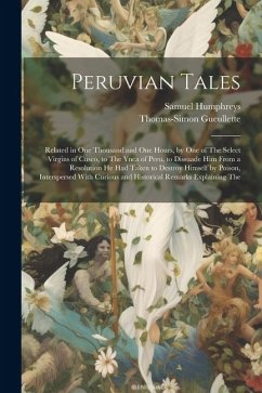 Peruvian Tales: Related in One Thousand and One Hours, by One of The Select Virgins of Cusco, to The Ynca of Peru, to Dissuade Him Fro - Gueullette, Thomas-Simon; Humphreys, Samuel