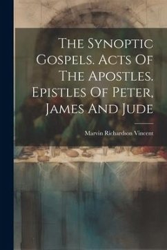 The Synoptic Gospels. Acts Of The Apostles. Epistles Of Peter, James And Jude - Vincent, Marvin Richardson