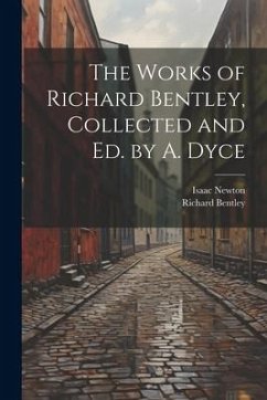 The Works of Richard Bentley, Collected and Ed. by A. Dyce - Newton, Isaac; Bentley, Richard