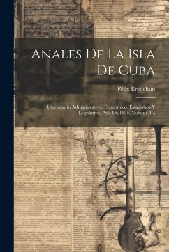 Cover Anales De La Isla De Cuba: Diccionario Administrativo, Economico, Estadistico Y Legislativo. Año De 1855, Volume 4...