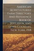 American Agriculturist Farm Directory And Reference Book Of Jefferson And Lewis Counties, New York, 1918