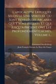 L'apocalypse Expliquée Selon Le Sens Spirituel Où Sont Révelés Les Arcanes Qui Y Sont Prédits, Et Qui Jusqu'a Présent Ont Été Profondément Cachés, Vol