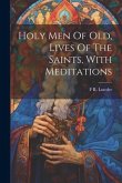 Holy Men Of Old, Lives Of The Saints, With Meditations