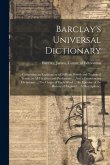 Barclay's Universal Dictionary; Containing an Explanation of Difficult Words and Technical Terms, in All Faculties and Professions ... Also a Pronounc Barclay's Universal Dictionary; Containing an Explanation of Difficult Words and Technical Terms, in All Faculties and Professions ... Also a Pronounc