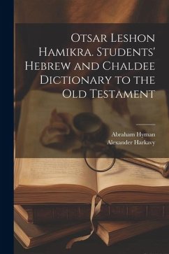 Otsar Leshon Hamikra. Students' Hebrew and Chaldee Dictionary to the Old Testament - Harkavy, Alexander; Hyman, Abraham