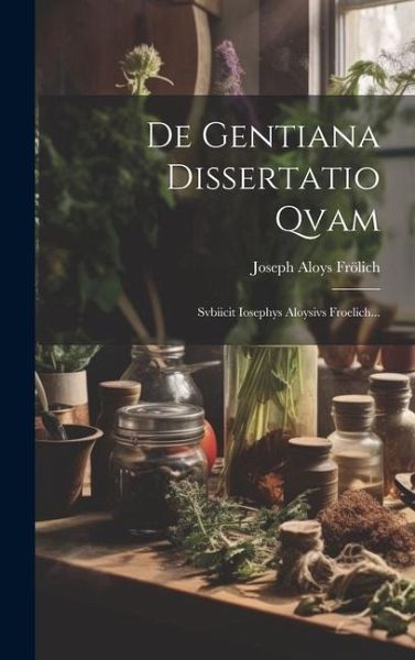 De Gentiana Dissertatio Qvam: Svbiicit Iosephys Aloysivs Froelich...