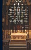 Mistica Citta Di Dio, Miracolo Della Sua Onnipotenza E Abbisso Della Grazia, Istoria E Vita Della Vergine Maria... Manisfesta... Alla Suor Maria Di Ge