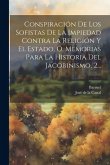 Conspiración De Los Sofistas De La Impiedad Contra La Religión Y El Estado, Ó, Memorias Para La Historia Del Jacobinismo, 2...