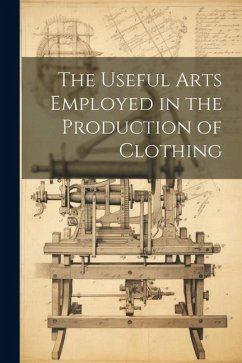 Cover The Useful Arts Employed in the Production of Clothing