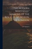 &quote;The Modern Whitfield.&quote; Sermons of the Rev. C. H. Spurgeon, of London;