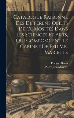 Catalogue Raisonné Des Différens Objets De Curiosités Dans Les Sciences Et Arts, Qui Composoient Le Cabinet De Feu Mr. Mariette - Mariette, Pierre Jean; Basan, François