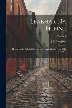 Leabhar Na Feinne: Heroic Gaelic Ballads Collected in Scotland Chiefly From 1512 to 1871 ...; Volume 1