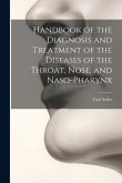 Handbook of the Diagnosis and Treatment of the Diseases of the Throat, Nose, and Naso-Pharynx