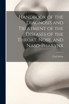 Handbook of the Diagnosis and Treatment of the Diseases of the Throat, Nose, and Naso-Pharynx - Seiler, Carl