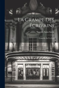 La Crampe Des Écrivains: Comédie En Un Acte - Saint-Saëns, Camille