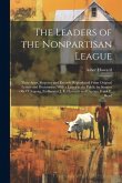 The Leaders of the Nonpartisan League: Their Aims, Purposes and Records Reproduced From Original Letters and Documents; With a Letter to the Public by
