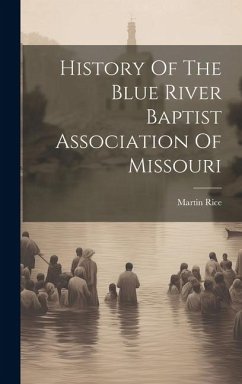 History Of The Blue River Baptist Association Of Missouri - Rice, Martin