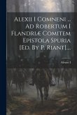 Alexii I Comneni ... Ad Robertum I Flandriæ Comitem Epistola Spuria [ed. By P. Riant]....