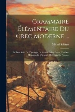 Cover Grammaire Élémentaire Du Grec Moderne ...: Le Tout Suivi De L'apologie De Socrate Selon Platon, En Grec Moderne, Et Quelques Morceaux De Poesie...