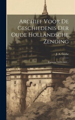Cover Archief Voor De Geschiedenis Der Oude Hollandsche Zending: Formosa. 1643-1661...
