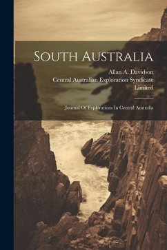 South Australia: Journal Of Explorations In Central Australia - Davidson, Allan A.; Limited