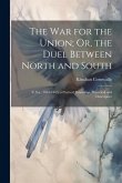 The War for the Union; Or, the Duel Between North and South: (U.S.a., 1861-1865) a Poetical Panorama, Historical and Descriptive The War for the Union; Or, the Duel Between North and South: (U.S.a., 1861-1865) a Poetical Panorama, Historical and Descriptive