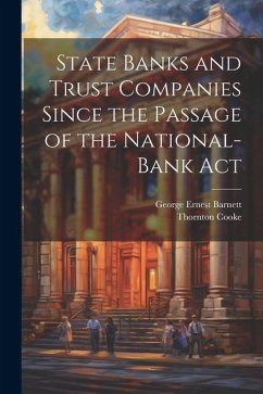 State Banks and Trust Companies Since the Passage of the National-Bank Act - Barnett, George Ernest; Cooke, Thornton