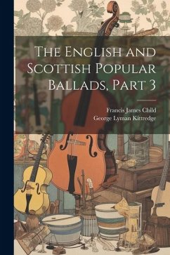 The English and Scottish Popular Ballads, Part 3 - Child, Francis James; Kittredge, George Lyman