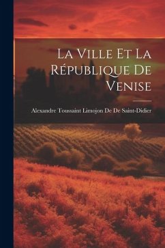 La Ville Et La République De Venise - De De Saint-Didier, Alexandre Toussaint