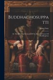 Buddhaghosuppatti: Or, The Historical Romance Of The Rise And Career Of Buddhaghosa