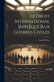 Le Droit International Appliqué Aux Guerres Civiles