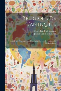 Cover Religions De L'antiquité: Considérées Principalement Dans Leurs Formes Symboliques Et Mythologiques