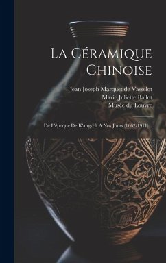 La Céramique Chinoise: De L'époque De K'ang-hi À Nos Jours (1662-1911)...