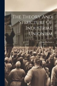 The Theory And Structure Of Industrial Unionism - Harbour, Nina