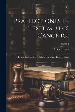 Praelectiones in Textum Iuris Canonici: De Iudiciis Ecclesiasticis in Scholis Pont. Sem. Rom. Habitae; Volume 2 - Lega, Michele
