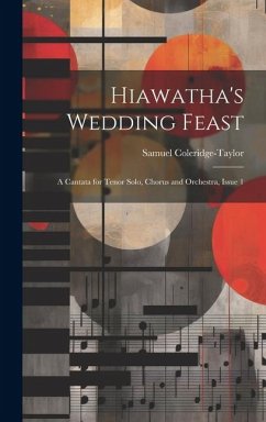 Hiawatha's Wedding Feast: A Cantata for Tenor Solo, Chorus and Orchestra, Issue 1 - Coleridge-Taylor, Samuel