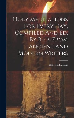 Holy Meditations For Every Day, Compiled And Ed. By B.e.b. From Ancient And Modern Writers - Meditations, Holy